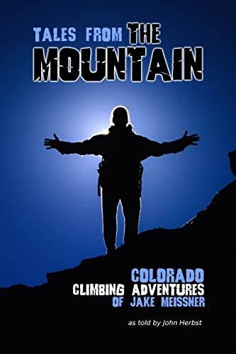 Tales From The Mountain Colorado Climbing Adventures of Jake Meissner
