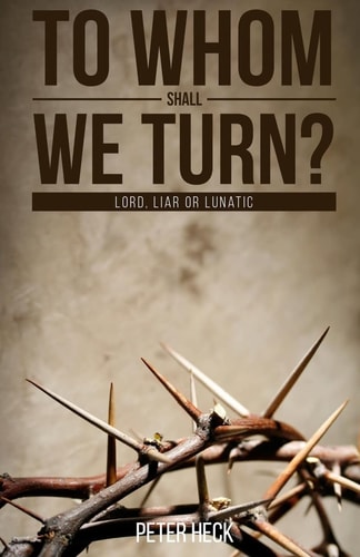 To Whom Shall We Turn? Lord, Liar Or Lunatic