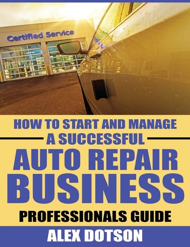 How to Start and Manage a Successful Auto Repair Business Professionals Guide