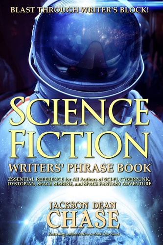 Science Fiction Writers' Phrase Book Essential Reference for All Authors of Sci-Fi, Cyberpunk, Dystopian, Space Marine, and Space Fantasy Adventure