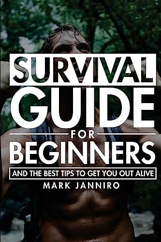 Survival Guide for Beginners The Ultimate Survival Guide and the Best Tips to Get You Out Alive