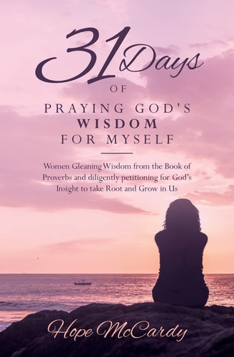 31 Days of Praying God's Wisdom for Myself Women Gleaning Wisdom from the Book of Proverbs and Diligently Petitioning for God's Insight to Take Root and Grow in Us