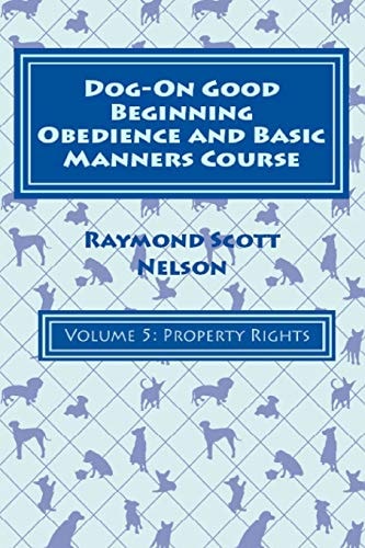 Dog-On Good Beginning Obedience and Basic Manners Course Volume 5 Problem-Solving 2: Property Rights
