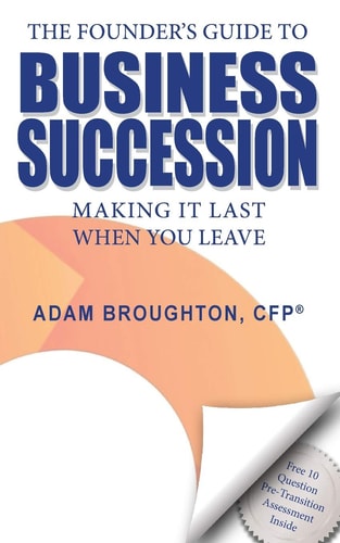 The Founder's Guide to Business Succession Making It Last When You Leave