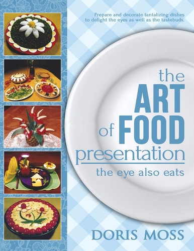 The Art of Food Presentation The Eye Also Eats
