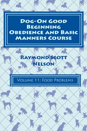 Dog-On Good Beginning Obedience and Basic Manners Course Volume 11 Problem-Solving 5: Food Issues