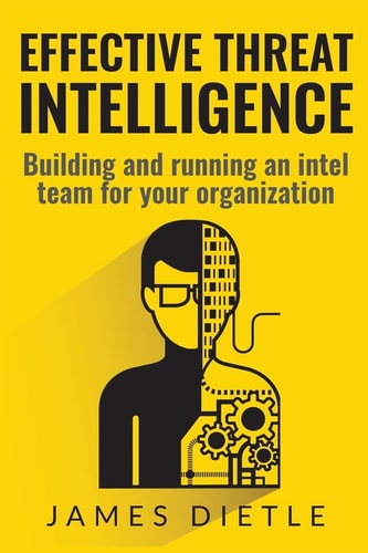 Effective Threat Intelligence Building and Running an Intel Team for Your Organization