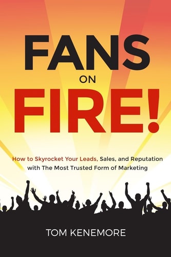 Fans On Fire How to Skyrocket Your Leads, Sales, and Reputation with The Most Trusted Form of Marketing