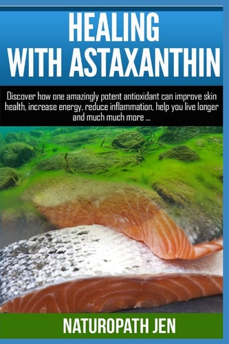 Healing With Astaxanthin Discover how One Amazingly Potent Antioxidant Can Improve Skin Health, Increase Energy, Reduce Inflammation, Help You Live Longer ... Much More...