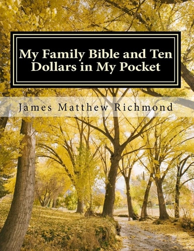 My Family Bible and Ten Dollars in My Pocket A History of the Matthew Richmond Family