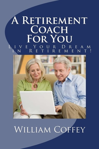 A Retirement Coach For You A Guide to Achieving the Retirement You Deserve!