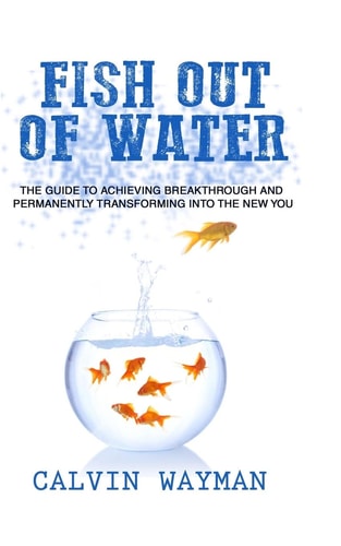 Fish Out of Water The Guide to Achieving Breakthrough and Permanently Transforming Into the New You