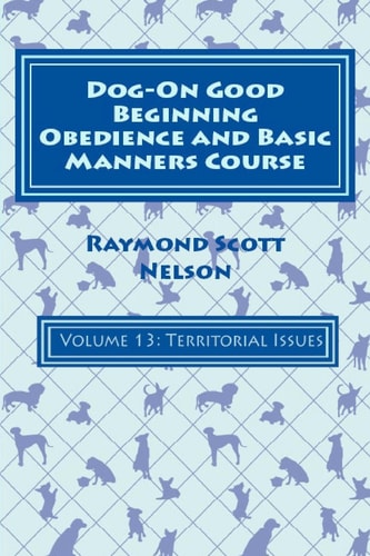 Dog-On Good Beginning Obedience and Basic Manners Course Volume 13 Volume 13: Territorial Issues
