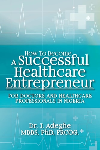 How To Become A Successful Healthcare Entrepreneur For Doctors and Healthcare Professionals in Nigeria