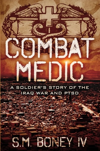 Combat Medic A Soldier's Story of the Iraq War and PTSD