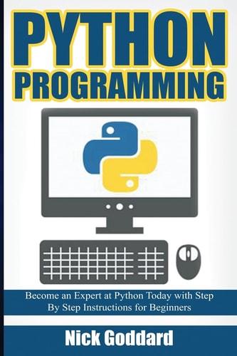 Python Programming Become an Expert at Python Today with Step by Step Instructions for Beginners