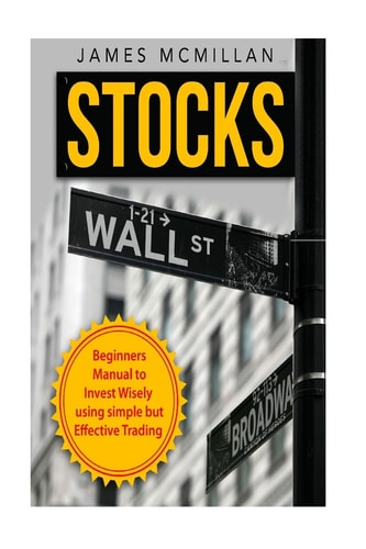 Stocks Beginner's Manual to Invest Wisely Using Simple But Effective Trading