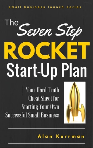 The Seven Step Rocket Start-Up Plan Your Hard Truth Cheat Sheet for Starting Your Own Successful Small Business
