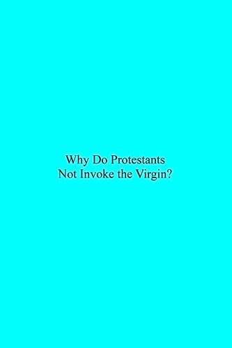 Why Do Protestants Not Invoke the Virgin?