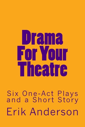 Drama For Your Theatre Six One-Act Plays and a Short Story