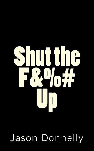 Shut the F&%# Up 200 Ways to Cure Unhappiness with Expletives