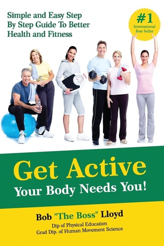 Get Active Your Body Needs You! Simple and Easy Step By Step Guide to Better Health and Fitness