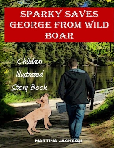 Sparky Saves George From Wild Boar Children's Illustrated Story Book (Ages 3-6)