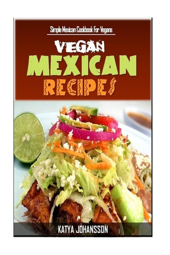 Vegan Mexican Cookbook Simple Mexican Cookbook for Vegans