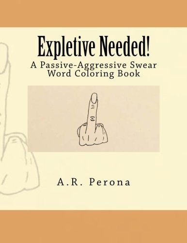 Expletive Needed! A Passive-Aggressive Swear Word Coloring Book