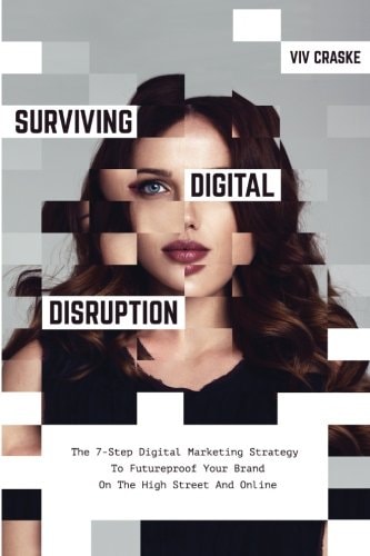 Surviving Digital Disruption The 7-Step Digital Marketing Strategy to Futureproof Your Brand on the High Street and Online
