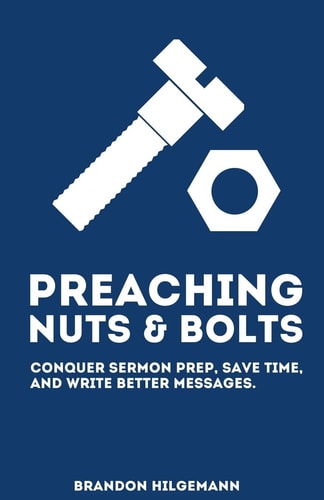 Preaching Nuts and Bolts Conquer Sermon Prep, Save Time, and Write Better Messages