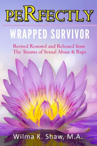 Perfectly Wrapped Survivor Revived Restored and Released from Sexual Abuse/Rape Trauma