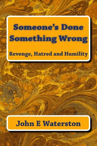 Someone's Done Something Wrong Revenge, Hatred and Humility