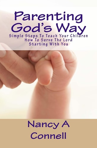 Parenting God's Way Simple Steps To Teach Your Children How To Serve The Lord Starting With You