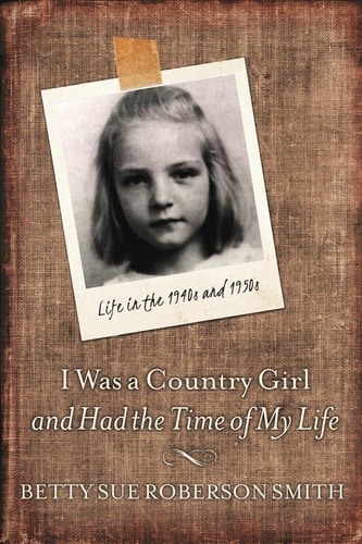 I Was a Country Girl and Had the Time of My Life Life in the 1940s And 1950s