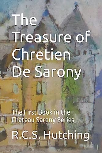 The Treasure of Chretien De Sarony The First Book in the Chateau Sarony Series