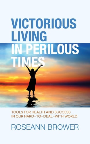 Victorious Living In Perilous Times Tools For Health And Success In Our Hard-To-Deal-With World