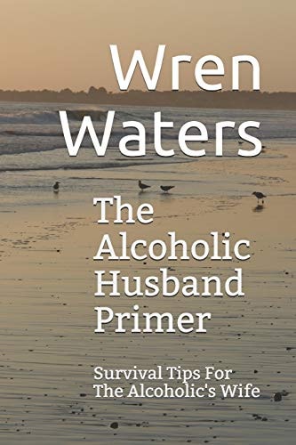 The Alcoholic Husband Primer Survival Tips for the Alcoholic's Wife