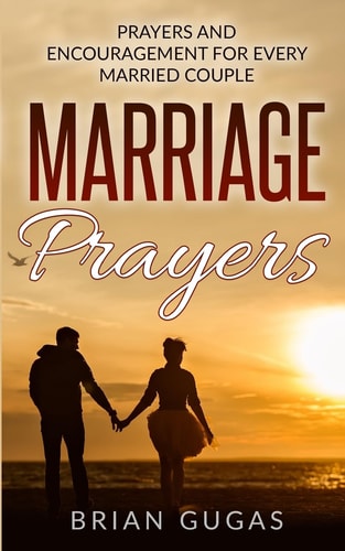 Marriage Prayers Prayers and Encouragement for Every Married Couple