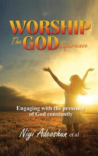 Worship - The God Experience Engaging With The Presence of God Constantly