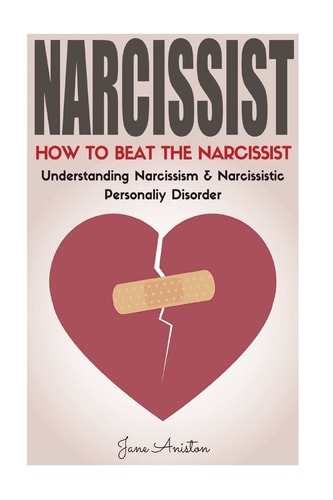 Narcissist How to Beat the Narcissist! Understanding Narcissism and Narcissistic Personality Disorder