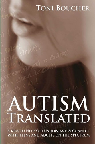 Autism Translated Five Steps to Help You Understand and Connect with Teens and Adults on the Spectrum