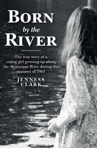 Born by the River The True Story of a Young Girl Growing Up Along the Mississippi River During the Summer of 1963