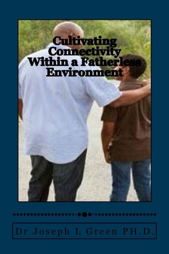 Cultivating Connectivity Within a Fatherless Environment Demonstrating the Father's Image in the Midst of Hopelessness