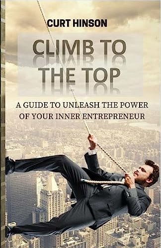 Climb to the Top A Guide to Unleash the Power of Your Inner Entrepreneur