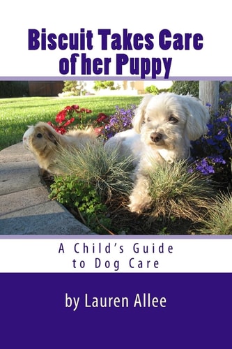 Biscuit Takes Care of Her Puppy A Child's Guide to Dog Care