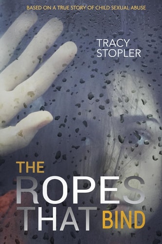 The Ropes That Bind Based on a True Story of Child Sexual Abuse