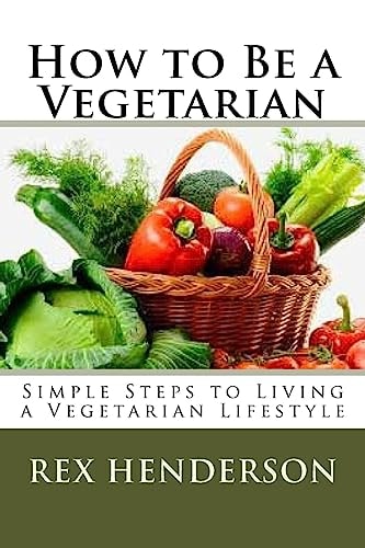 How to Be a Vegetarian Simple Steps to Living a Vegetarian Lifestyle