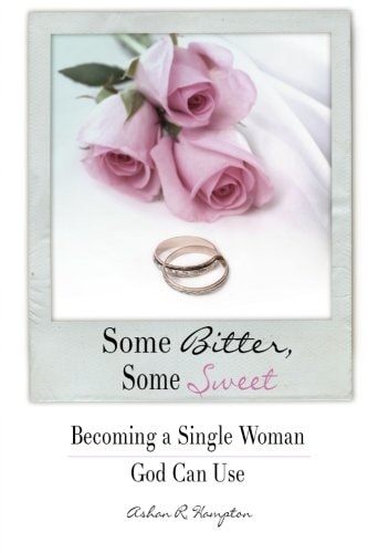 Some Bitter, Some Sweet Becoming a Single Woman God Can Use