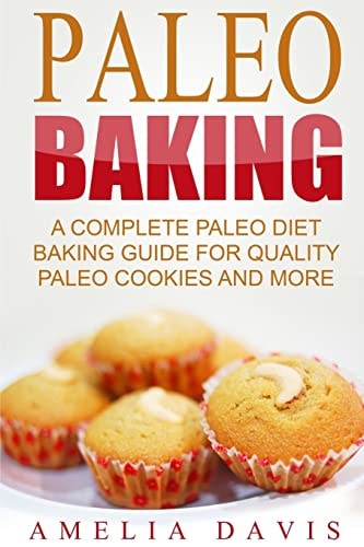 Paleo Baking A Complete Paleo Diet Baking Guide For Quality Paleo Cookies And M